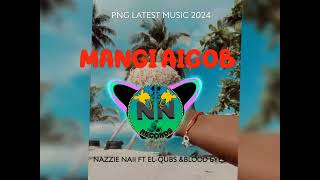 MANGI AIGOB 🔥 2024 PNG LATEST MUSIC 🔥 NAZZIE NAII FT ELQUBS amp BLOOD EYES 🔥 [upl. by Vine]