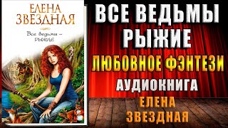 Все ведьмырыжие Любовное фэнтези Елена Звездная Аудиокнига [upl. by Dviad]