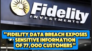 quotFidelity Data Breach Exposes Sensitive Information of 77000 Customersquot [upl. by Trebled414]