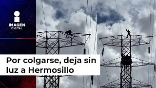 Hombre se sube a una torre de la CFE y deja sin luz a Hermosillo [upl. by Naujaj]