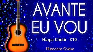 AVANTE EU VOU  Harpa Cristã  310  Missionária Cristina [upl. by Sari934]