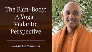 The PainBody A YogaVedantic Perspective  Swami Medhananda [upl. by Supmart]