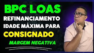 BPC LOAS refinanciameno e idade máxima para consignado  Margem negativa tirando duvidas [upl. by Alded]