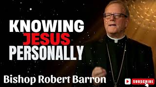 Bishop Robert Barron  Knowing Jesus Personally [upl. by Dudden261]