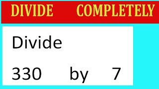 Divide 330 by 7 Divide completely [upl. by Rolan490]