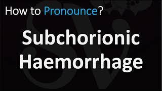 How to Pronounce Subchorionic Haemorrhage CORRECTLY [upl. by Midis]