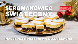 SEROMAKOWIEC ŚWIĄTECZNY  NAJLEPSZY PRZEPIS NA DUŻĄ BLACHĘ [upl. by Amethyst]