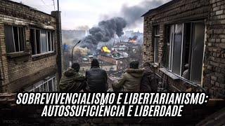 Sobrevivencialismo e Libertarianismo Autossuficiência e Liberdade [upl. by Cordelie]