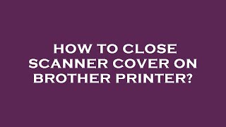 How to close scanner cover on brother printer [upl. by Cleodell]