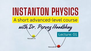 Instanton Physics A Short Course by Dr Pervez Hoodbhoy – Lecture 01 [upl. by Nocaj109]