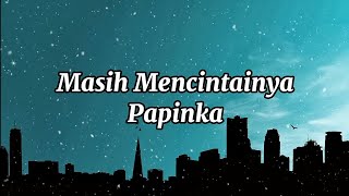 Lagu Masih mencintainya  Papinka  Lyrics [upl. by Fawna]