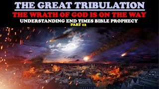 THE GREAT TRIBULATION THE WRATH OF GOD IS ON THE WAY UNDERSTANDING END TIMES BIBLE PROPHECY PT 12 [upl. by Aivilys]