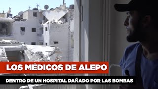 Los médicos de Alepo Dentro de un hospital dañado por las bombas [upl. by Kelila]