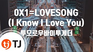 TJ노래방 0X1LOVESONGI Know I Love You  투모로우바이투게더Feat서리Seori  TJ Karaoke [upl. by Formica]