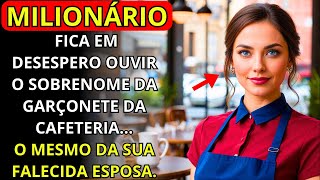 MILIONÃRIO FICA EM DESESPERO OUVIR O SOBRENOME DA GARÃ‡ONETE DA CAFETERIAO MESMO DA SUA FALECIDA [upl. by Naziaf]