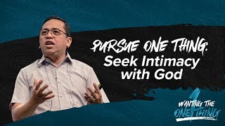 Pursue One Thing Seek Intimacy with God  Bong Saquing  Wanting the One Thing [upl. by Airdnahc]