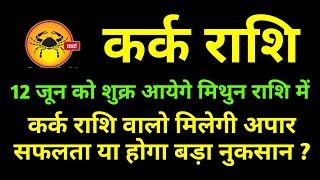 कर्क राशि 12 जून को शुक्र आयेगे मिथुन राशि में मिलेगी अपार सफलता या होगा बड़ा नुकसान [upl. by Olshausen]