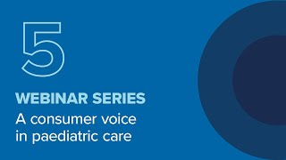 Webinar – Giving consumers a voice in paediatric care [upl. by Imhsar510]