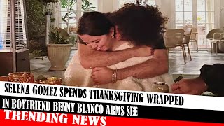 Selena Gomez Spends Thanksgiving Wrapped In Boyfriend Benny Blanco Arms See [upl. by Edmead23]