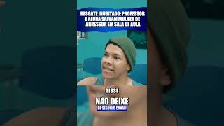 RESGATE INUSITADO PROFESSOR E ALUNA SALVAM MULHER DE AGRESSOR EM SALA DE AULA [upl. by Enilram]