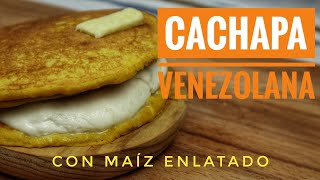 CACHAPA VENEZOLANA Con Maíz de Lata  Receta Super Sencilla  Cachapas Venezolanas [upl. by Shear]