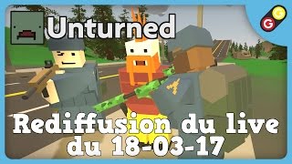 GG  Unturned  Rediffusion du live du 180317 [upl. by Pauly]