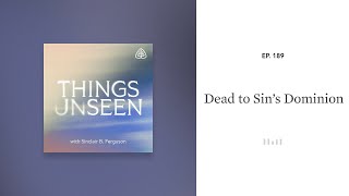 Dead to Sin’s Dominion Things Unseen with Sinclair B Ferguson [upl. by Hendry]