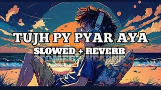 TUJH PY PYAR AYA SLOWED REVERB SONG  FAMOUS SLOWED REVERB SONG  arijitsingh slowedandreverb [upl. by Emaj]