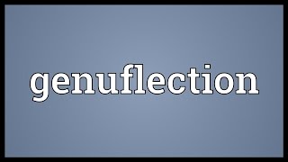 Genuflection Meaning [upl. by Ikaz]