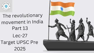 Lec–27The Revolutionary Movement In India Part 13। Target UPSC Pre 2025।8AM। Vikas Sharma। [upl. by Hollah]