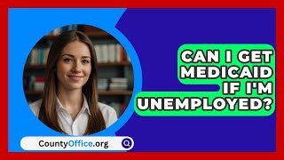 Can I Get Medicaid If Im Unemployed  CountyOfficeorg [upl. by Hsilgne]