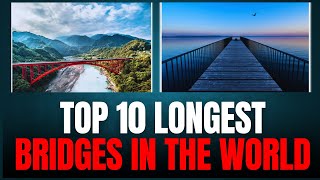 Crossing Boundaries Discover the Worlds Top 10 Longest Bridges in 2024 [upl. by Halac]