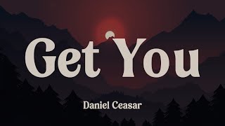 Get You  Daniel Caesar Lyrics [upl. by Nalahs]