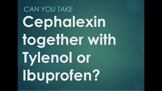 Can you take Cephalexin together with Tylenol or ibuprofen [upl. by Schriever]