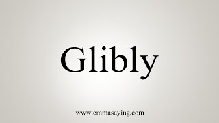 How To Say Glibly [upl. by Babara]