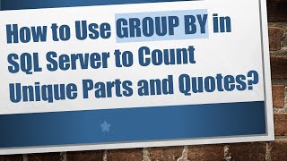 How to Use GROUP BY in SQL Server to Count Unique Parts and Quotes [upl. by Iene10]