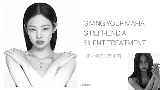 GIVING YOUR MAFIA GIRLFRIEND A SILENT TREATMENT JENNIE ONESHOT [upl. by Grossman787]