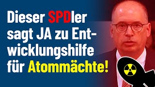 Dieser SPDler sagt JA zu Entwicklungshilfe für Atommächte [upl. by Pedrotti32]