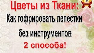 ✱Цветы из Ткани Как обработать лепестки  2 способа гофрировки мастер класс [upl. by Roos789]