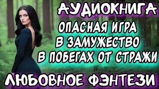 ОПАСНАЯ ИГРА В ЗАМУЖЕСТВО В БЕГАХ ОТ СТРАЖИ СЛУШАТЬ АУДИОКНИГУ [upl. by Irahcaz]