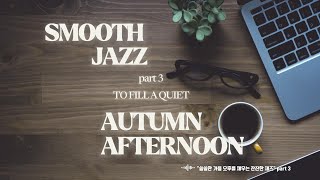 🍁쓸쓸한 가을 오후를 채우는 잔잔한 재즈 part 3  🍁Smooth Jazz to Fill a Quiet Autumn [upl. by Schroer]