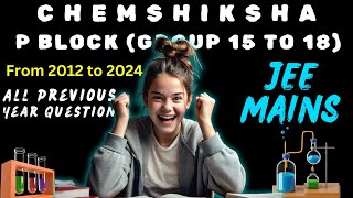 JEE MAINS ALL PREVIOUS YEAR QUESTIONS P BLOCK GP 1518 FULL SYLLABUS FROM 2012 TO 2024 [upl. by Zilber672]