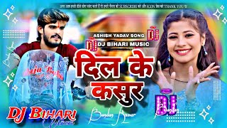 DJ Bihari Music song DJ Remix Dil ke Kasur Ashish Yadav ke new sad song delivery ke Kasoor hard mix [upl. by Graeme726]