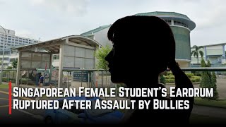 Singaporean Female Students Eardrum Ruptured After Assault by Bullies [upl. by Coulombe]