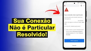 Sua Conexão Não é Particular  Como Resolver no Celular Atualizado 2024 [upl. by Osmo]