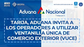 Tarija Aduana invita a los operadores a utilizar Ventanilla Única de Comercio Exterior VUCE [upl. by Bittencourt]