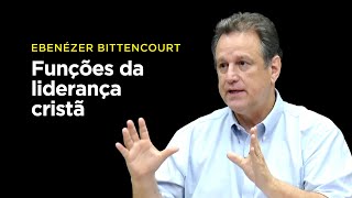 Ebenézer Bittencourt Funções da liderança cristã [upl. by Breed510]