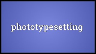 Phototypesetting Meaning [upl. by Airpac]