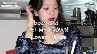 beenmind  LET ME DROWN  Slowed  Reverb [upl. by Ahsiugal]