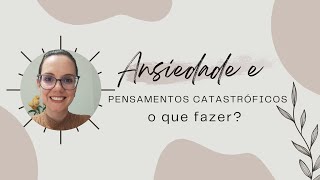 Ansiedade e pensamentos catastróficos o que fazer [upl. by Gough]